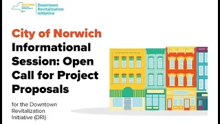 City of Norwich DRI Informational Session: Open Call for Project Proposals, February 24, 2022