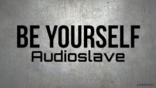 Be yourself - Audioslave (lyrics)