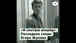 «Я смотрю вперёд». Последнее слово Егора Жукова