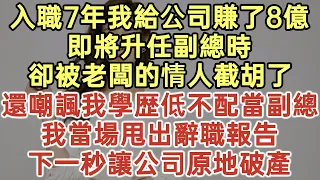 入職7年我給公司賺了8億！即將升任副總時！卻被老闆的情人截胡了！還嘲諷我學歴低不配當副總！我當場甩出辭職報告！下一秒讓公司原地破產！#落日溫情#中老年幸福人生#中老年生活#為人處世#生活經驗#情感故事