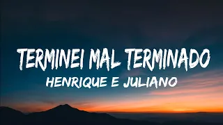 Henrique e Juliano - TERMINEI MAL TERMINADO (letra) (legendado)
