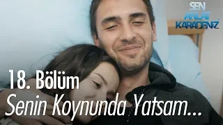 Senin koynunda yatsam, yaralı olmayan tarafında? - Sen Anlat Karadeniz 18. Bölüm