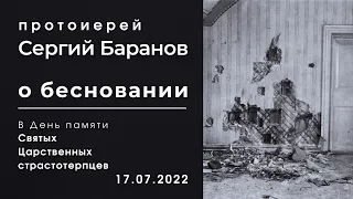 О БЕСНОВАНИИ.  ПРОТОИЕРЕЙ СЕРГИЙ БАРАНОВ.  В День памяти Святых Царственных страстотерпцев