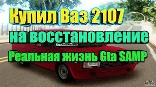 Реальная жизнь ● Купил ваз 2107 на восстановление #1 ● GTA SAMP