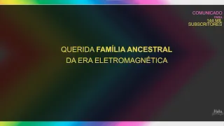 Comunicado para a Família Ancestral da Era Eletromagnética