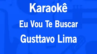 Karaokê Eu Vou Te Buscar (Cha, la, la, la, la) - Gusttavo Lima Part.Hungria