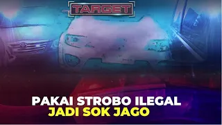 [FULL] Pakai Strobo Ilegal Jadi Sok Jago! | TARGET