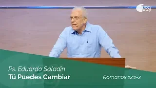 Tú Puedes Cambiar | Romanos 12:1-2 | Ps. Eduardo Saladín