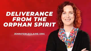 Deliverance from the Orphan Spirit | Deliverance Prayer