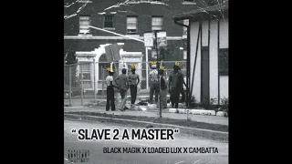 Black Magik x Cambatta x Loaded Lux- Slave 2 A Master