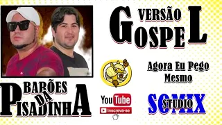 Agora Eu pego Mesmo * Versão Gospel * ( Barões da Pisadinha )