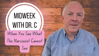 Midweek with Dr. C- When You See What The Narcissist Cannot See