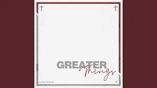 Greater Things