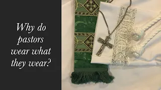 Why Do Pastors Wear What They Wear? Part 2 - Vestments