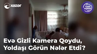 Evə Gizli Kamera Qoydu, Yoldaşı Görün Nələr Etdi?