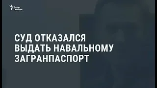 Суд отказался выдать Навальному загранпаспорт / Новости