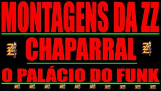 CHAPARRAL O PALACIO DO FUNK MONTAGENS DA ZZ