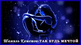 Шамиль Кашешов - Так будь мечтой | Шансон Юга