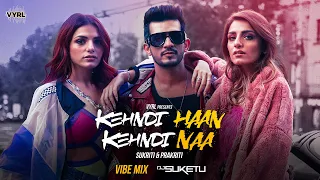 Kehndi Haan Kehndi Naa (Vibe Mix) Sukriti, Prakriti | Arjun Bijlani | Rishabh K | Dj Suketu