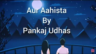 Aur Aahista | Lyrics | Pankaj Udhas | Slowed+Reverb | Long drive treks |