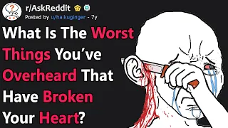 What's The Worst Things You've Overheard That Broke Your Heart? (r/AskReddit)