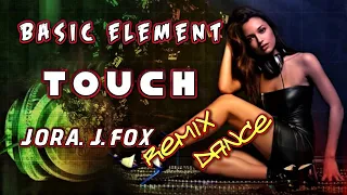 Basic Element  - Touch. Jora. J. fox Remix. Dance  (Eurodance)