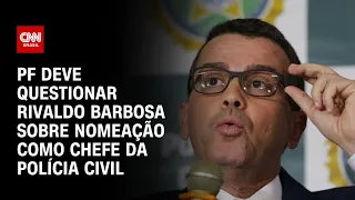 PF deve questionar Rivaldo Barbosa sobre nomeação como chefe da polícia civil | BASTIDORES CNN