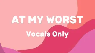 At My Worst - PINK SWEATS (Acapella) No Music