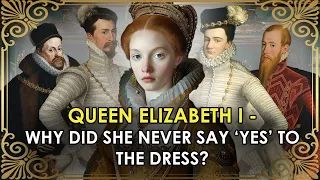 The 6 Suitors Of England's Most Famous Queen | Why Did Elizabeth I Never Say 'Yes' To The Dress?