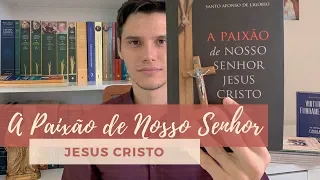 A Paixão de Nosso Senhor Jesus Cristo | Santo Afonso de Ligório