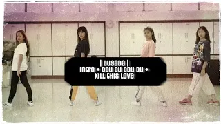 BUSABA | Intro+Ddu Du Ddu Du+Kill This Love | [Dance Mirror]