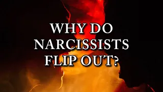 WHY DO NARCISSISTS FLIP OUT?