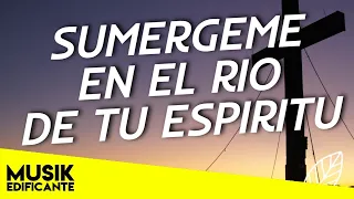 SUMERGEME EN EL RIO DE TU ESPIRITU - MUSICA CRISTIANA MAS HERMOSA DEL MUNDO - ALABANZAS DE ORACION