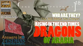 THE DRAGONS OF ARABIA. Who Are They? End Times Prophecy. Answers In 2nd Esdras Part 18