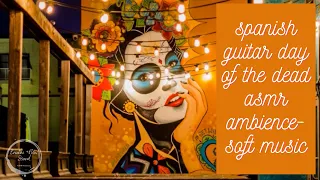 spanish guitar day of the dead asmr ambience-soft music, relaxation