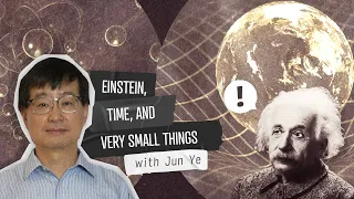 Einstein, Time, and Very Small Things - with Jun Ye