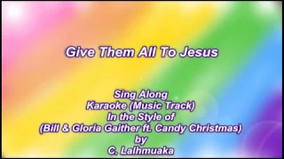 Give Them All To Jesus - Karaoke w Lyrics (In Style of Bill & Gloria Gaither ft. Candy)