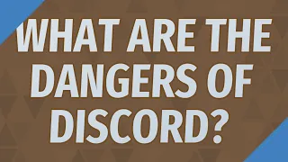 What are the dangers of discord?