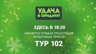 Розыгрыш призов 102 тура игры “Удача в придачу!"