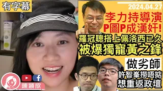 【有字幕】李力持被指反共潛藏已久，真相得啖笑！許智峯劣師撈唔掂，謀重返政壇？羅冠聰自爆佩洛西惦記黃之鋒，23條立法後，逃犯自爆被跟蹤，跟蹤者竟是...｜陳穎欣｜2024.04.27