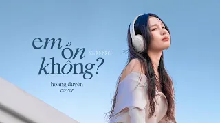 EM ỔN KHÔNG 你, 好不好 (周興哲) | HOÀNG DUYÊN COVER