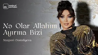 Nazpəri Dostəliyeva — Nə  Olar Allahım Ayırma Bizi (Rəsmi Musiqi Videosu)