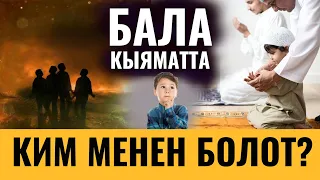 БАЛА КЫЯМАТТА КИМ МЕНЕН БОЛОТ?