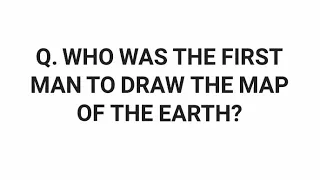 Who was the first person to draw the map of the earth ?