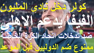 فيفا يدعم الاهلى ضد خطايا اتحاد الكرة, ممنوع ضم الدوليين قبل الموعد, كولر فى نادى المليون #علاء_صادق