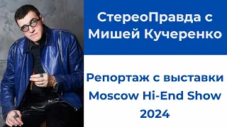 СтереоПравда с Мишей Кучеренко. Обзор выставки Moscow Hi-End Show 2024