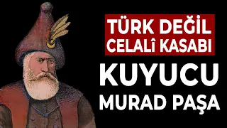 TÜRK DEĞİL CELALÎ KASABI: KUYUCU MURAD PAŞA