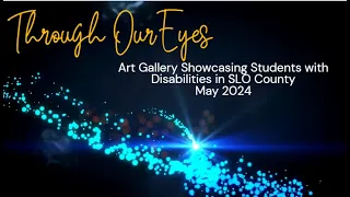 Through Our Eyes: Art Gallery Showcasing Students with Disabilities in SLO County 2024