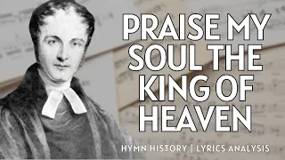 Praise My Soul the King of Heaven | story behind the hymn | lyrics study | performance