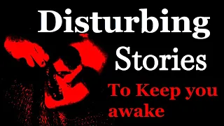 Disturbing Stories to keep you Awake